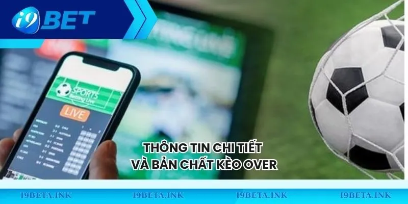 Thông tin chi tiết và bản chất kèo Over